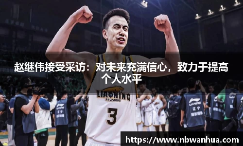 赵继伟接受采访：对未来充满信心，致力于提高个人水平